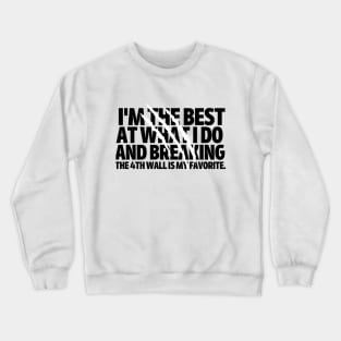 I'm the best at what I do and breaking the fourth wall is my favorite. Crewneck Sweatshirt